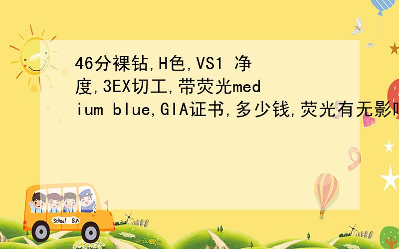 46分裸钻,H色,VS1 净度,3EX切工,带荧光medium blue,GIA证书,多少钱,荧光有无影响