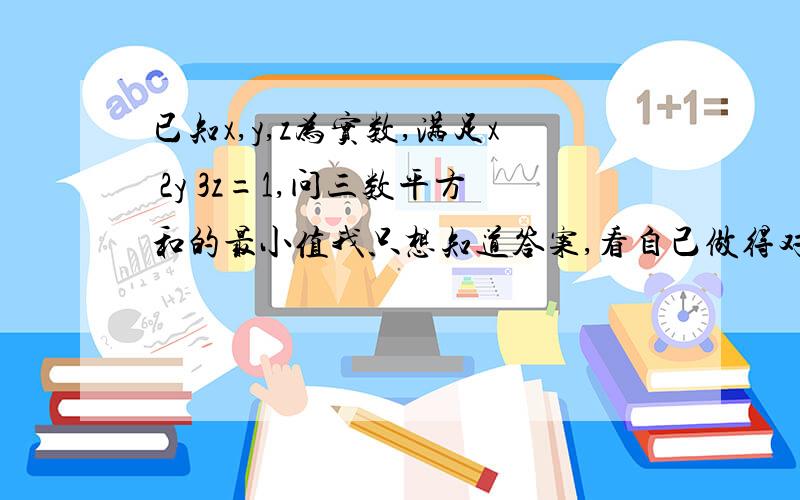 已知x,y,z为实数,满足x 2y 3z=1,问三数平方和的最小值我只想知道答案,看自己做得对否,感激不尽