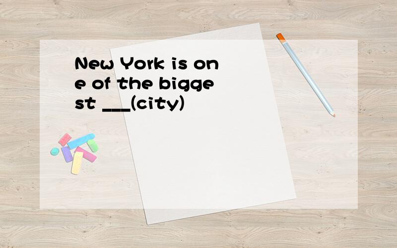 New York is one of the biggest ___(city)