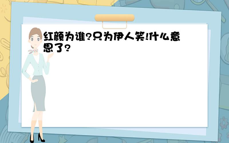 红颜为谁?只为伊人笑!什么意思了?