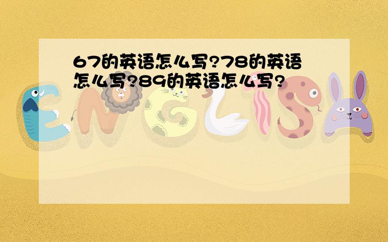 67的英语怎么写?78的英语怎么写?89的英语怎么写?