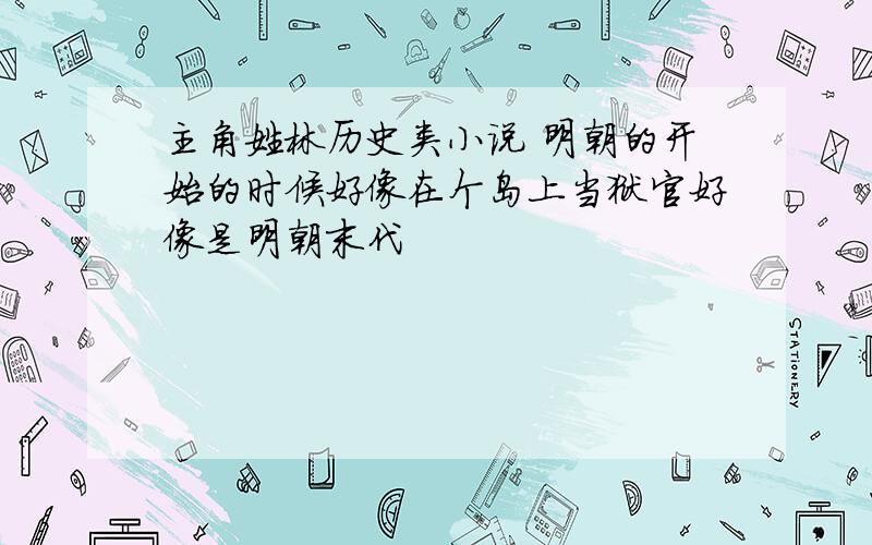 主角姓林历史类小说 明朝的开始的时候好像在个岛上当狱官好像是明朝末代