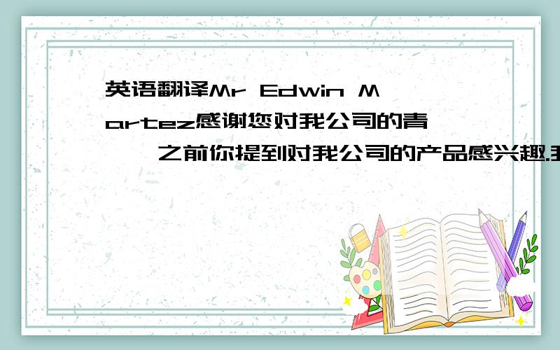 英语翻译Mr Edwin Martez感谢您对我公司的青睐,之前你提到对我公司的产品感兴趣.我们是制造铅笔和铅笔的机器,不知道您对哪些产品感兴趣呢