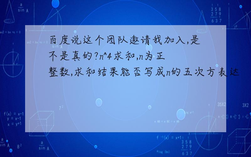 百度说这个团队邀请我加入,是不是真的?n^4求和,n为正整数,求和结果能否写成n的五次方表达