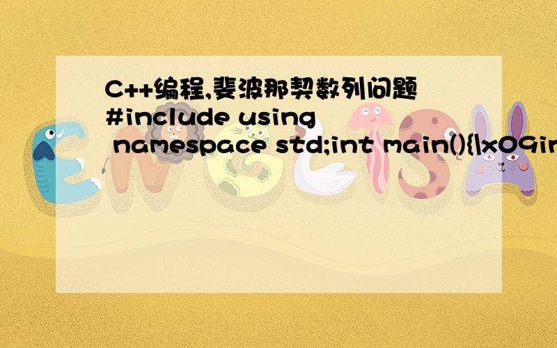 C++编程,斐波那契数列问题#include using namespace std;int main(){\x09int f1=f2=1,i=1;\x09for(i=1;i