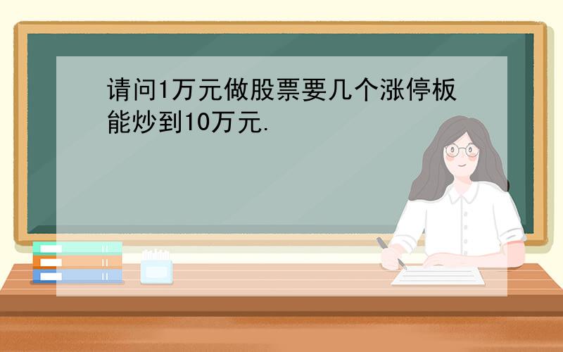 请问1万元做股票要几个涨停板能炒到10万元.