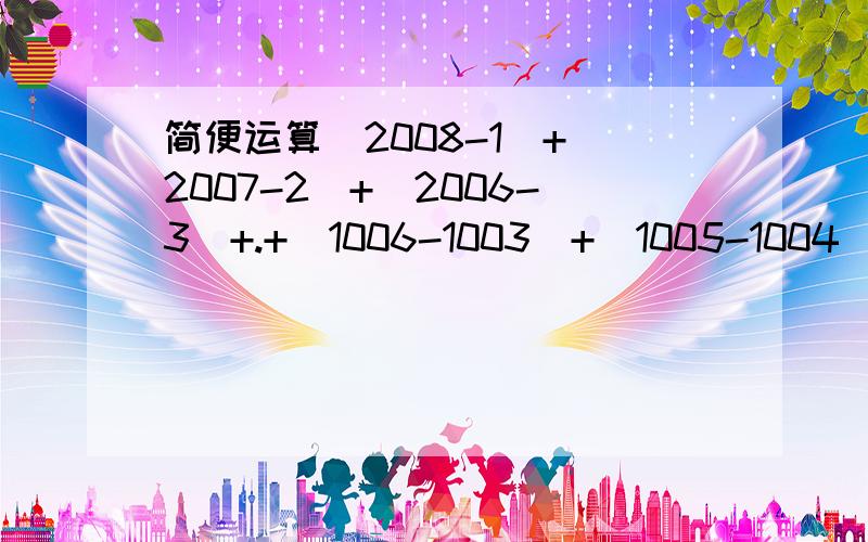 简便运算(2008-1)+(2007-2)+(2006-3)+.+(1006-1003)+(1005-1004)=?