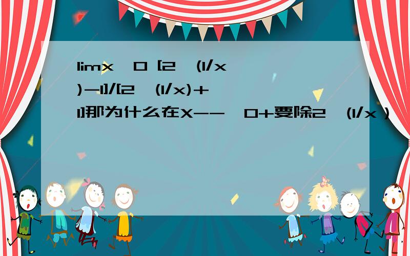 limx→0 [2^(1/x)-1]/[2^(1/x)+1]那为什么在X-->0+要除2^(1/x）