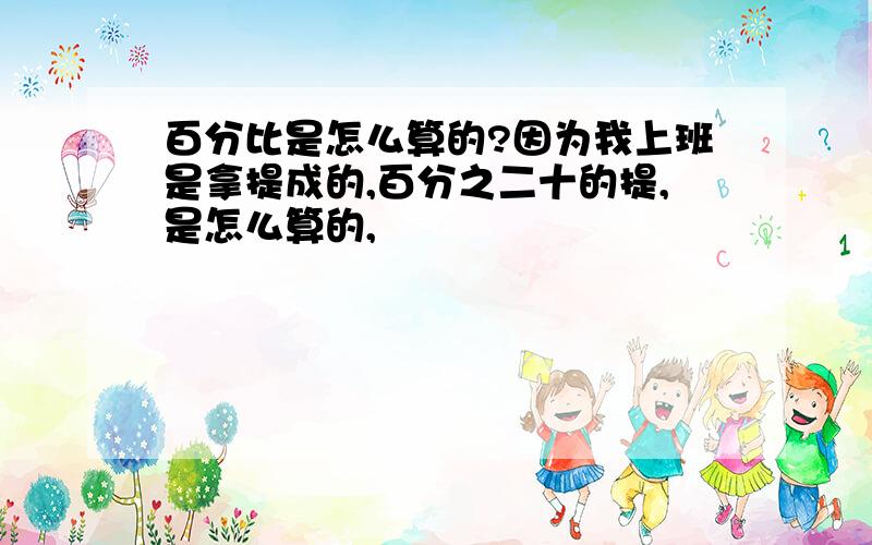 百分比是怎么算的?因为我上班是拿提成的,百分之二十的提,是怎么算的,