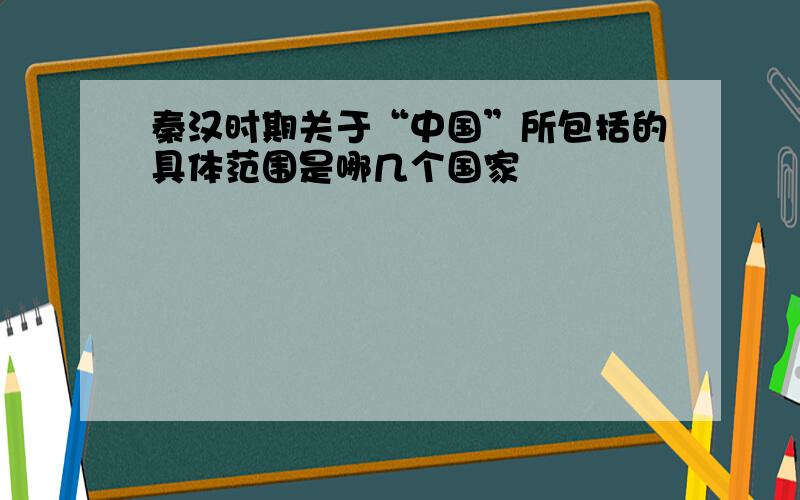 秦汉时期关于“中国”所包括的具体范围是哪几个国家