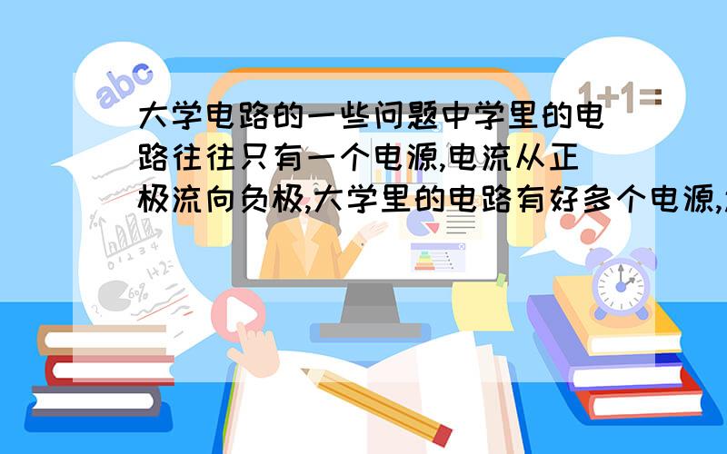 大学电路的一些问题中学里的电路往往只有一个电源,电流从正极流向负极,大学里的电路有好多个电源,还分电压源和电流源,那电流究竟是从哪个电源流出来的?还有经常看到电流从电压源或