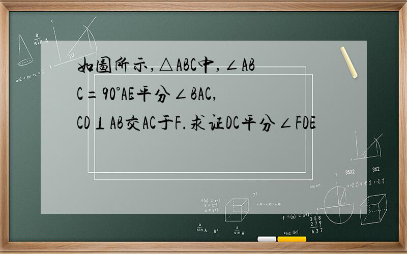 如图所示,△ABC中,∠ABC=90°AE平分∠BAC,CD⊥AB交AC于F.求证DC平分∠FDE