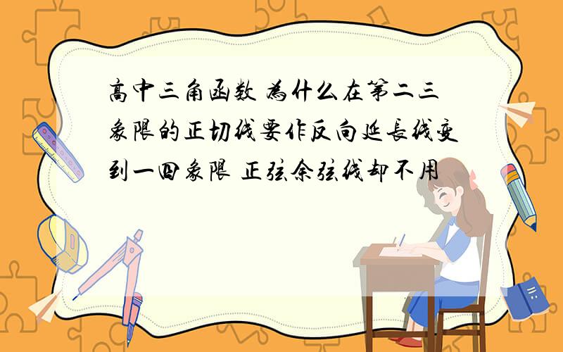 高中三角函数 为什么在第二三象限的正切线要作反向延长线变到一四象限 正弦余弦线却不用