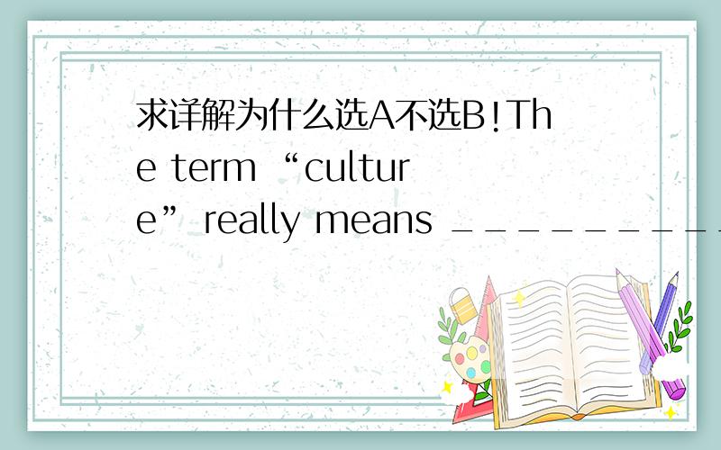 求详解为什么选A不选B!The term “culture” really means _________you believe to be normal.This includes anything from the food you eat to the expectations you have in life.A what B that