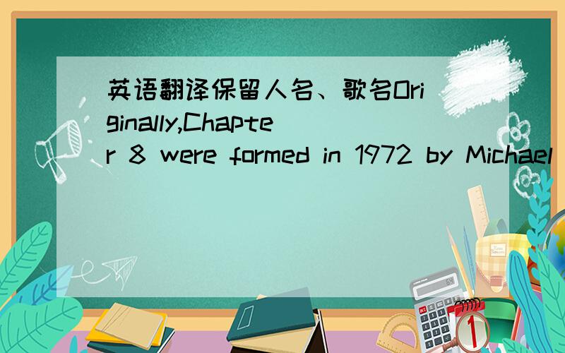 英语翻译保留人名、歌名Originally,Chapter 8 were formed in 1972 by Michael J.Powell to offer music support for The Detroit Emeralds,but soon added Carolyn Crawford as lead singer to perform under their own name.After Carolyn left to work wi