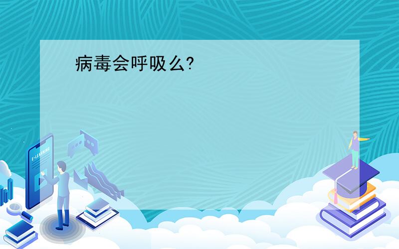 病毒会呼吸么?