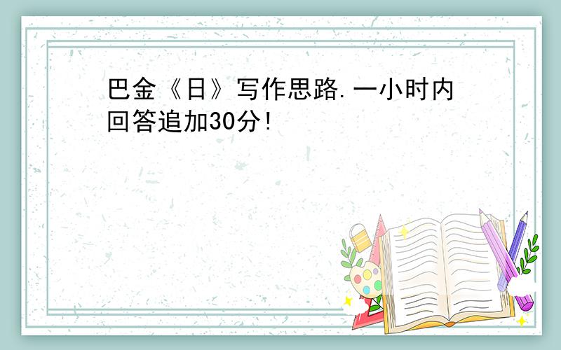 巴金《日》写作思路.一小时内回答追加30分!