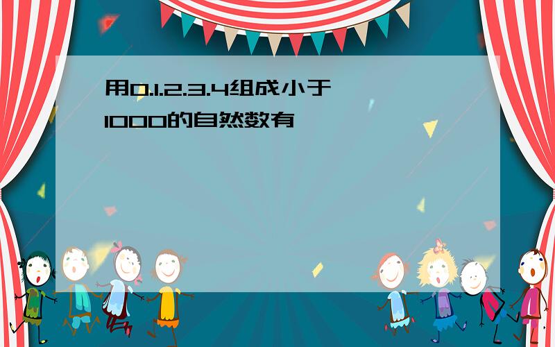 用0.1.2.3.4组成小于1000的自然数有