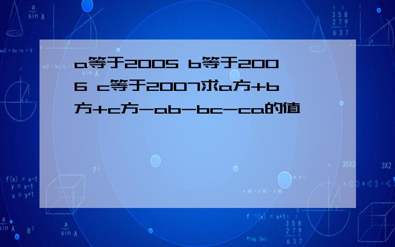 a等于2005 b等于2006 c等于2007求a方+b方+c方-ab-bc-ca的值