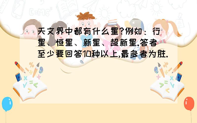 天文界中都有什么星?例如：行星、恒星、新星、超新星.答者至少要回答10种以上,最多者为胜.