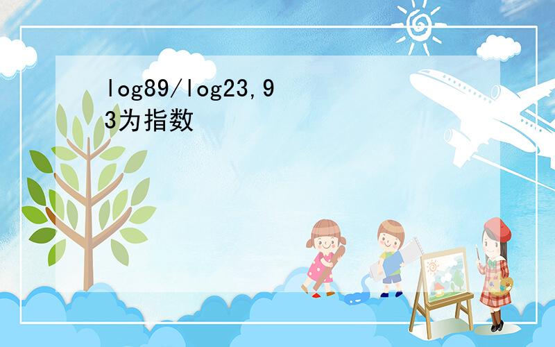 log89/log23,9 3为指数