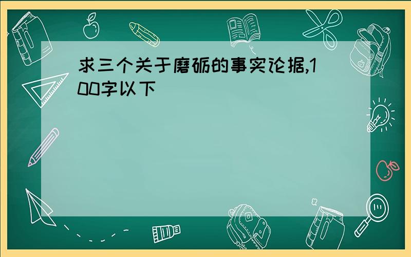 求三个关于磨砺的事实论据,100字以下