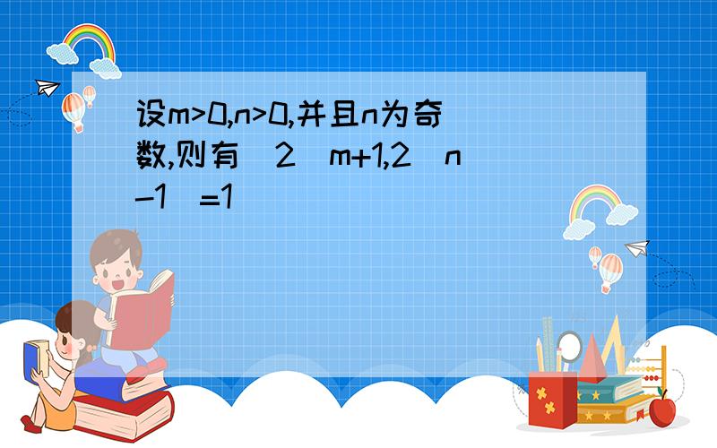 设m>0,n>0,并且n为奇数,则有(2^m+1,2^n-1)=1