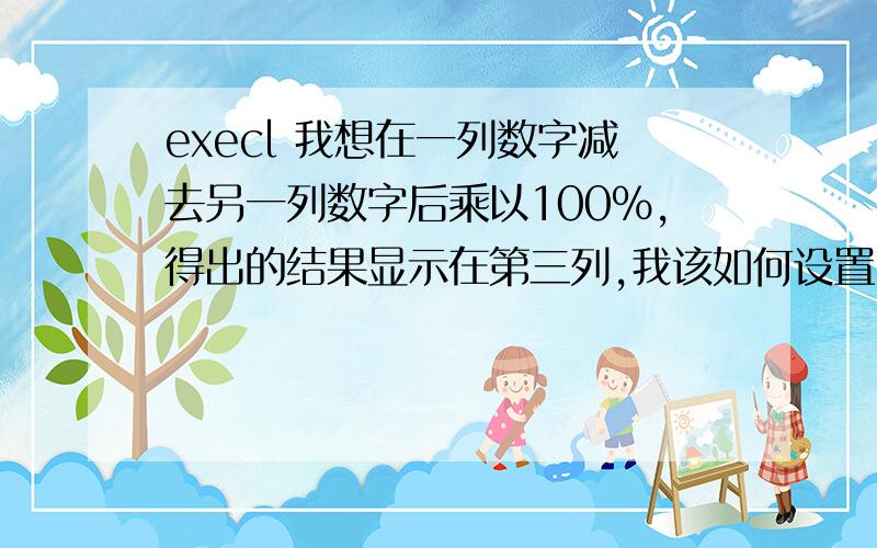 execl 我想在一列数字减去另一列数字后乘以100%,得出的结果显示在第三列,我该如何设置,