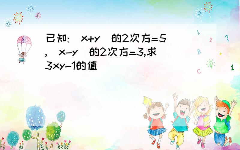 已知:(x+y)的2次方=5,（x-y)的2次方=3,求3xy-1的值