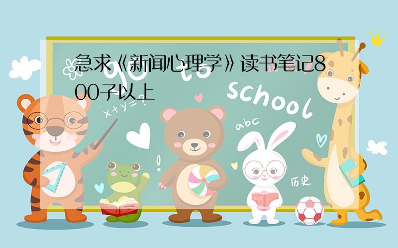 急求《新闻心理学》读书笔记800子以上