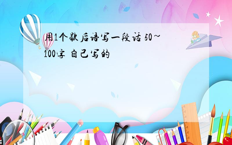 用1个歇后语写一段话 50~100字 自己写的