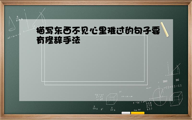 描写东西不见心里难过的句子要有修辞手法