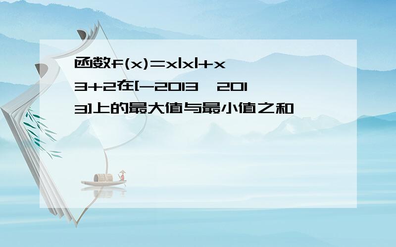 函数f(x)=x|x|+x^3+2在[-2013,2013]上的最大值与最小值之和