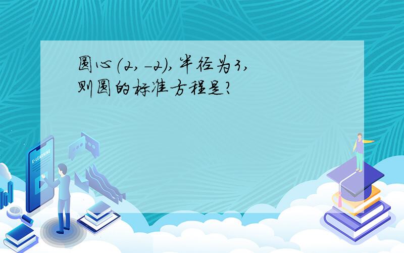 圆心（2,-2）,半径为3,则圆的标准方程是?