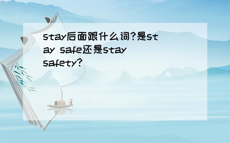 stay后面跟什么词?是stay safe还是stay safety?