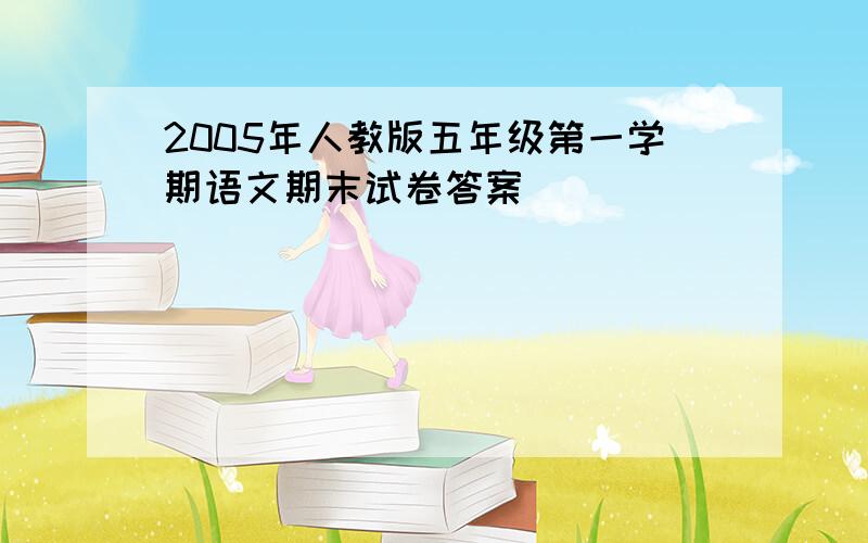 2005年人教版五年级第一学期语文期末试卷答案