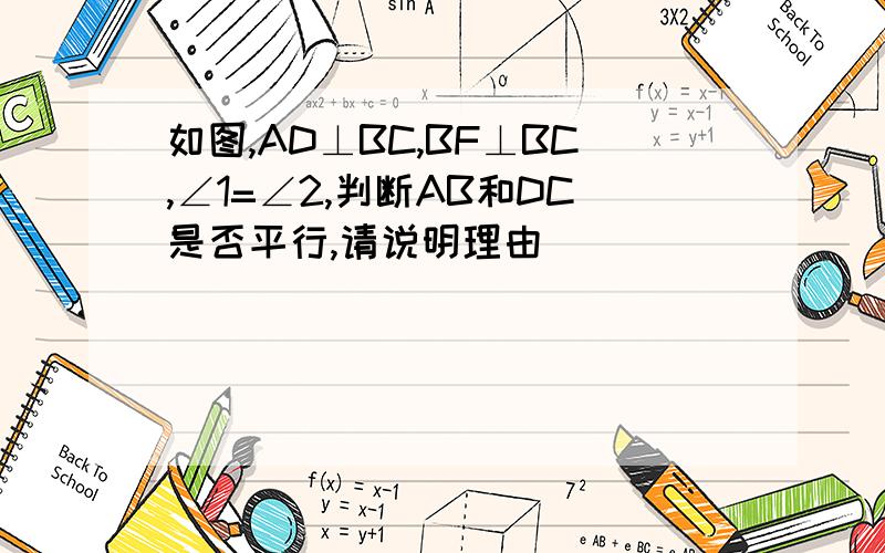 如图,AD⊥BC,BF⊥BC,∠1=∠2,判断AB和DC是否平行,请说明理由