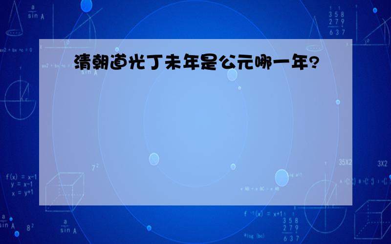 清朝道光丁未年是公元哪一年?