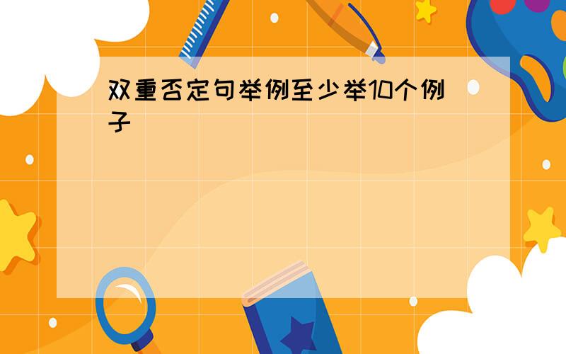 双重否定句举例至少举10个例子