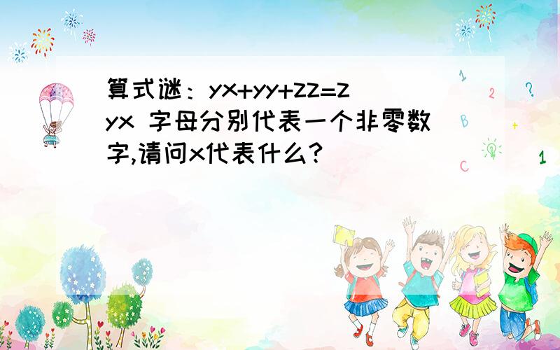 算式谜：yx+yy+zz=zyx 字母分别代表一个非零数字,请问x代表什么?