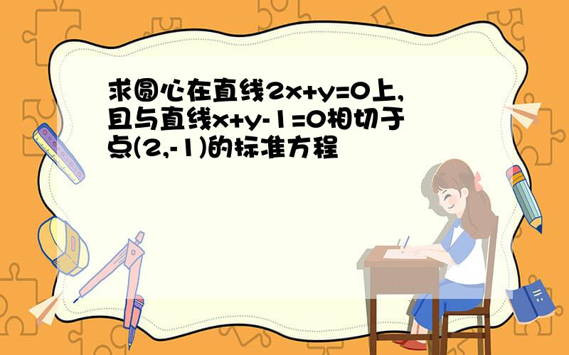 求圆心在直线2x+y=0上,且与直线x+y-1=0相切于点(2,-1)的标准方程