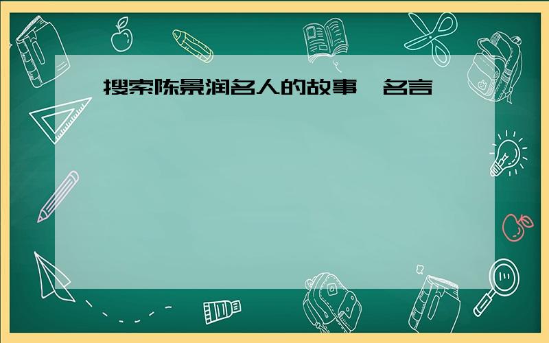 搜索陈景润名人的故事、名言、