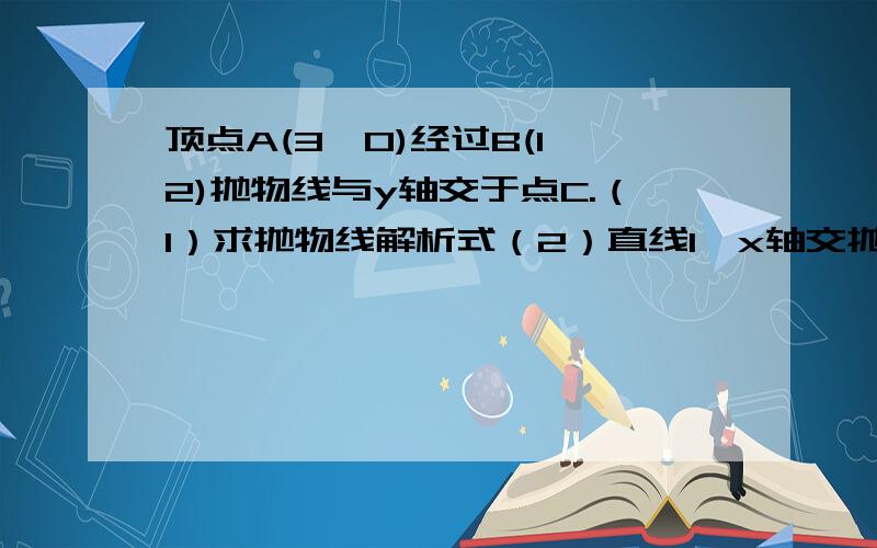 顶点A(3,0)经过B(1,2)抛物线与y轴交于点C.（1）求抛物线解析式（2）直线l∥x轴交抛物线于点EF,点M是EF的中点,以EF我直径的○M与x轴相切时求M坐标重要是第二问，六点前解出来给20财富