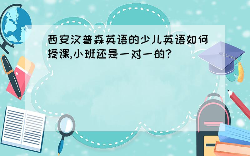 西安汉普森英语的少儿英语如何授课,小班还是一对一的?