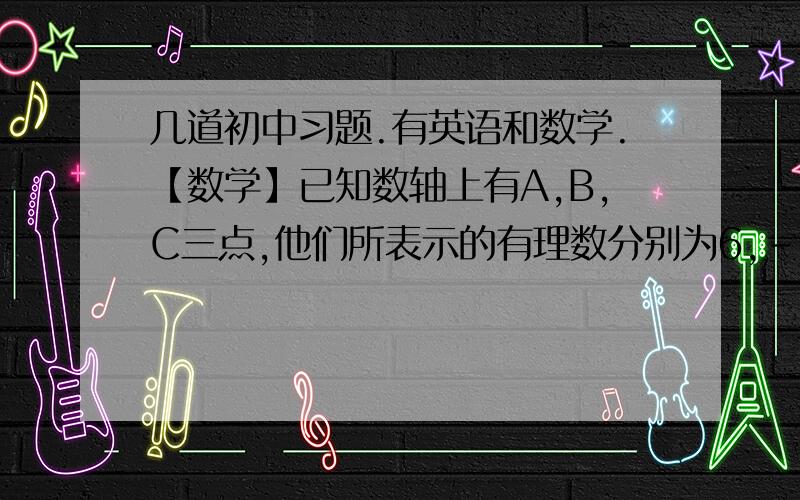 几道初中习题.有英语和数学.【数学】已知数轴上有A,B,C三点,他们所表示的有理数分别为6,-8,x.（1）求线段AB的长；（2）求线段AB的中点D所表示的数；（3）已知AC=8,求x的值【英语】根据以下