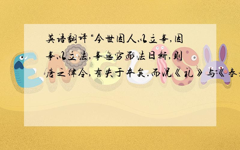 英语翻译“今世因人以立事,因事以立法,事无穷而法日新,则唐之律令,有失于本矣.而况《礼》与《春秋》儒者之论乎?”“其心安于为善,而忸怩于不义,是故有所不为”,“欲民之知信,莫若务实