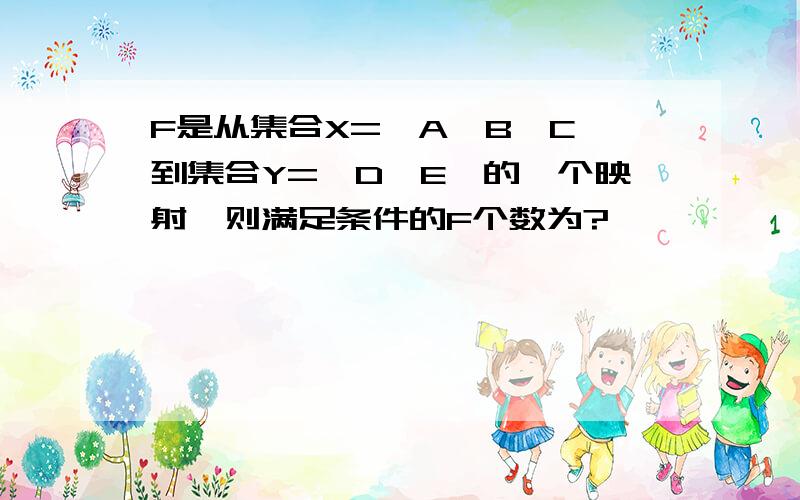 F是从集合X={A,B,C}到集合Y={D,E}的一个映射,则满足条件的F个数为?