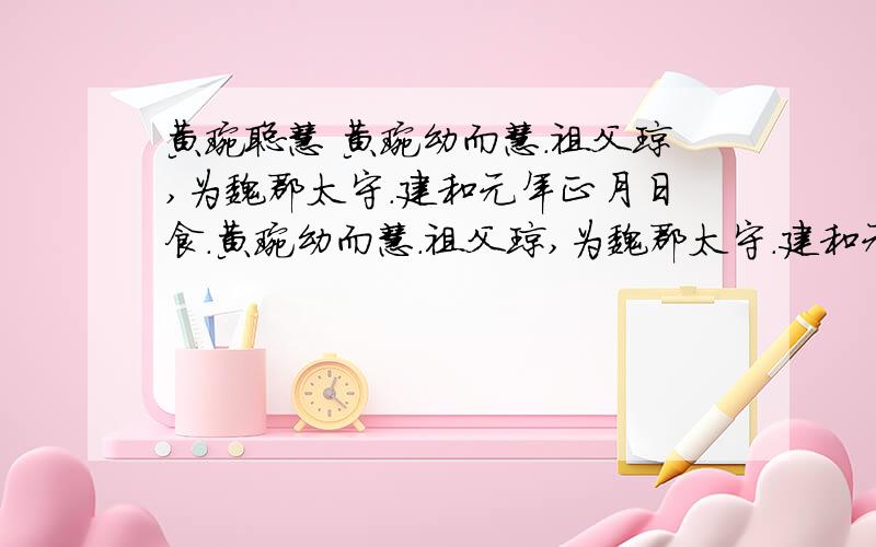 黄琬聪慧 黄琬幼而慧.祖父琼,为魏郡太守.建和元年正月日食.黄琬幼而慧.祖父琼,为魏郡太守.建和元年正月日食.京师不见而琼以状闻.太后诏问所食多少.琼思其对而未知所况.琬年七岁,在旁,