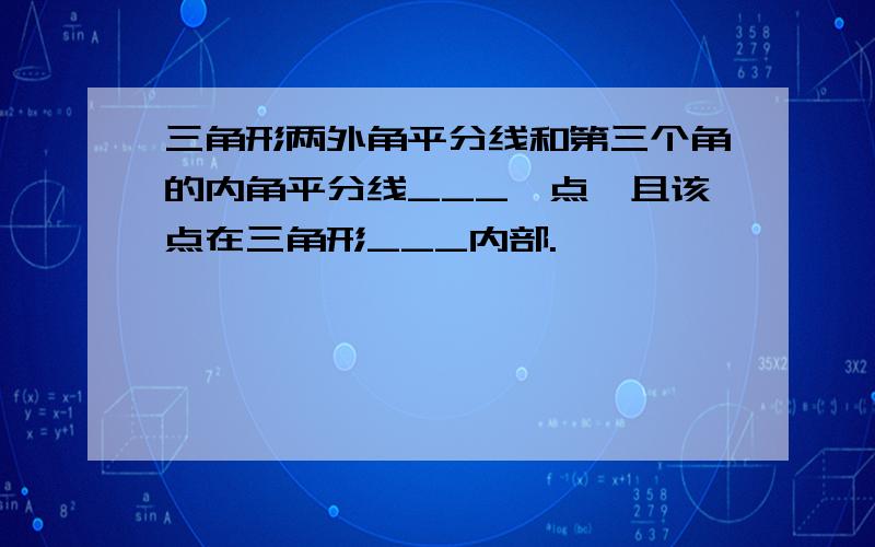 三角形两外角平分线和第三个角的内角平分线___一点,且该点在三角形___内部.