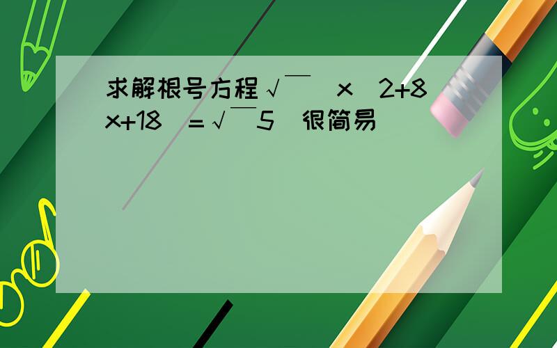 求解根号方程√￣(x^2+8x+18)=√￣5（很简易）